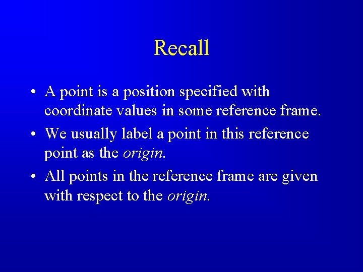 Recall • A point is a position specified with coordinate values in some reference