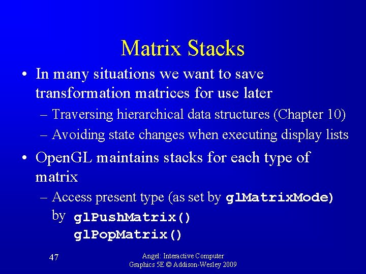 Matrix Stacks • In many situations we want to save transformation matrices for use