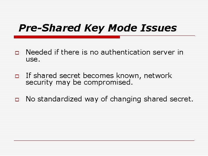 Pre-Shared Key Mode Issues o Needed if there is no authentication server in use.