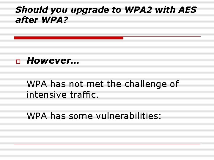 Should you upgrade to WPA 2 with AES after WPA? o However… WPA has