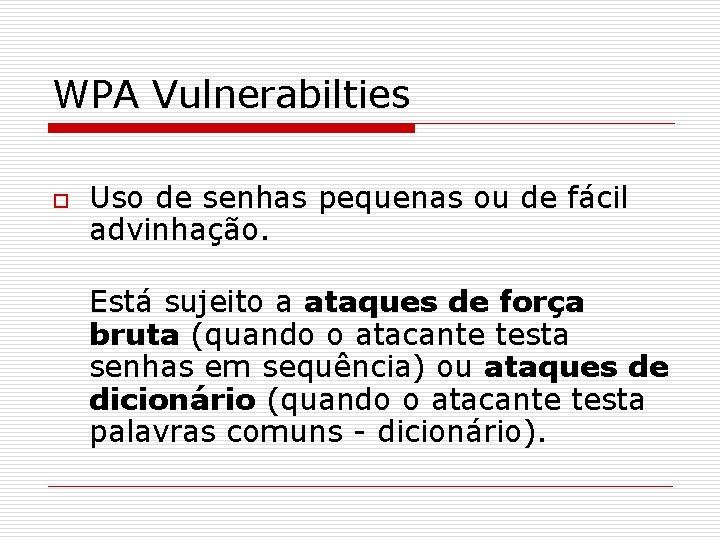 WPA Vulnerabilties o Uso de senhas pequenas ou de fácil advinhação. Está sujeito a