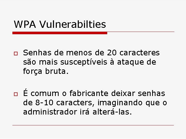 WPA Vulnerabilties o o Senhas de menos de 20 caracteres são mais susceptíveis à