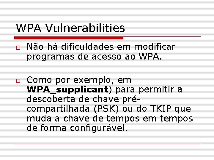 WPA Vulnerabilities o o Não há dificuldades em modificar programas de acesso ao WPA.