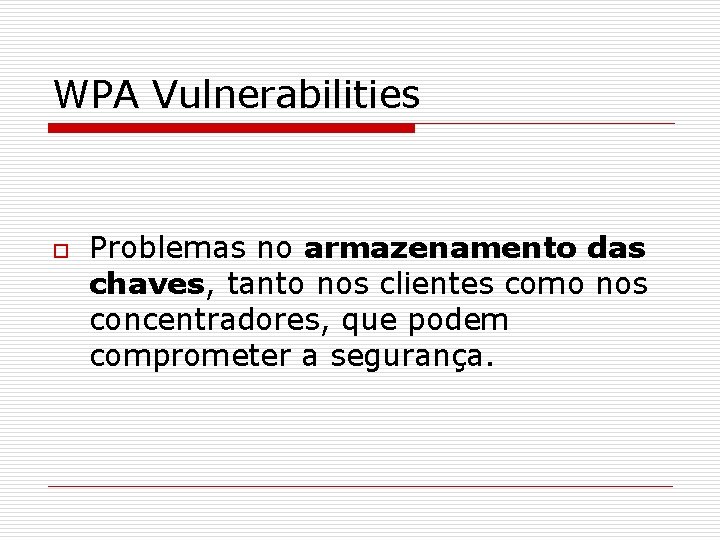 WPA Vulnerabilities o Problemas no armazenamento das chaves, tanto nos clientes como nos concentradores,