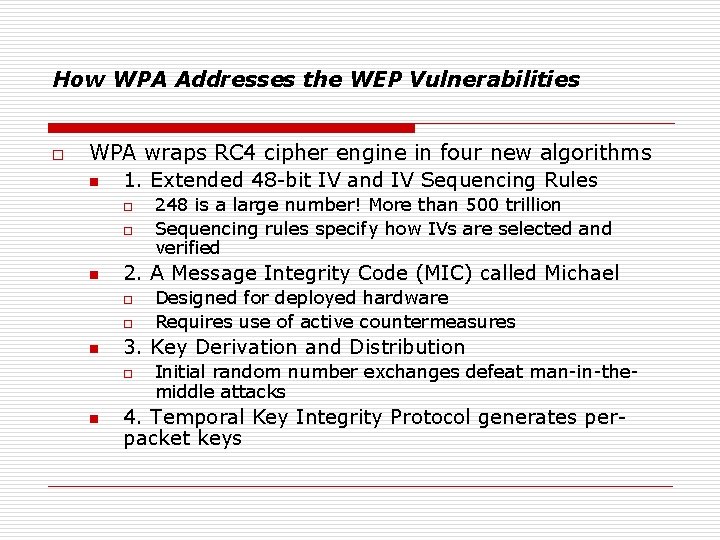 How WPA Addresses the WEP Vulnerabilities o WPA wraps RC 4 cipher engine in