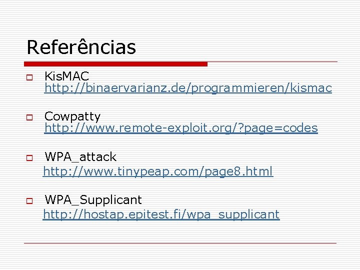 Referências o Kis. MAC http: //binaervarianz. de/programmieren/kismac o Cowpatty http: //www. remote-exploit. org/? page=codes