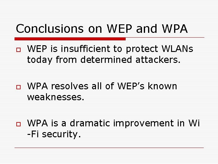 Conclusions on WEP and WPA o o o WEP is insufficient to protect WLANs