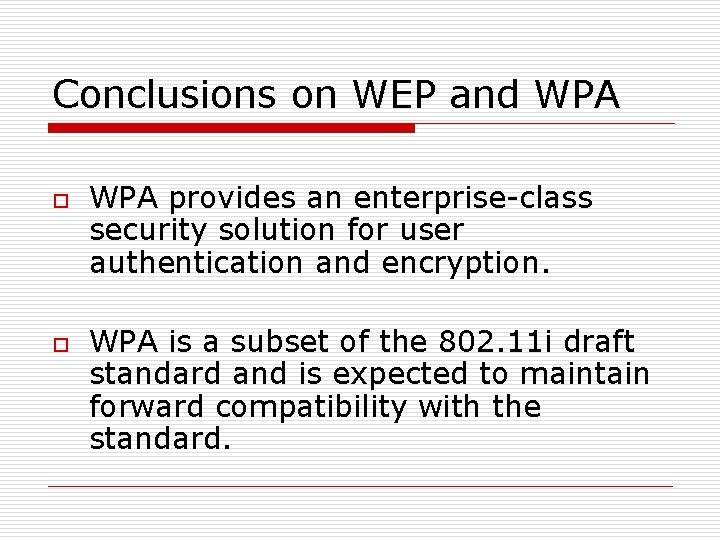 Conclusions on WEP and WPA o o WPA provides an enterprise-class security solution for
