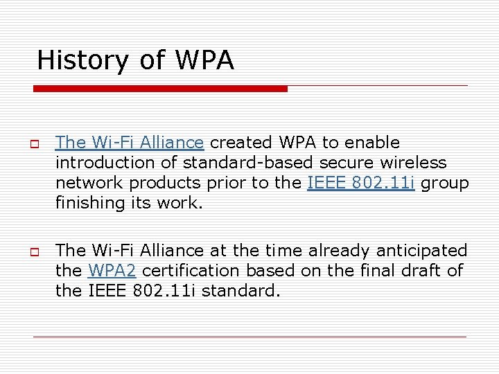 History of WPA o o The Wi-Fi Alliance created WPA to enable introduction of