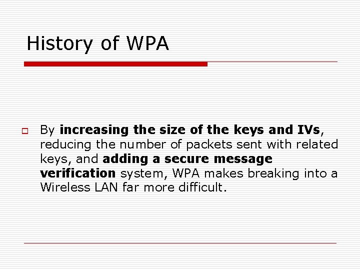History of WPA o By increasing the size of the keys and IVs, reducing
