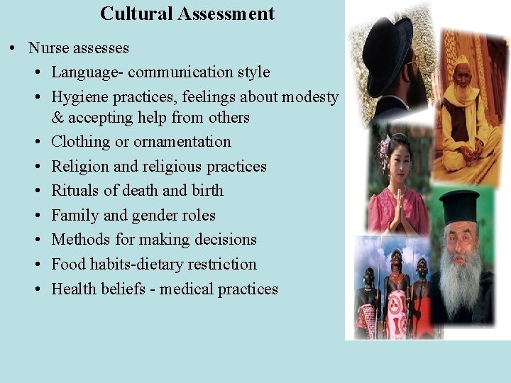 Cultural Assessment • Nurse assesses • Language- communication style • Hygiene practices, feelings about