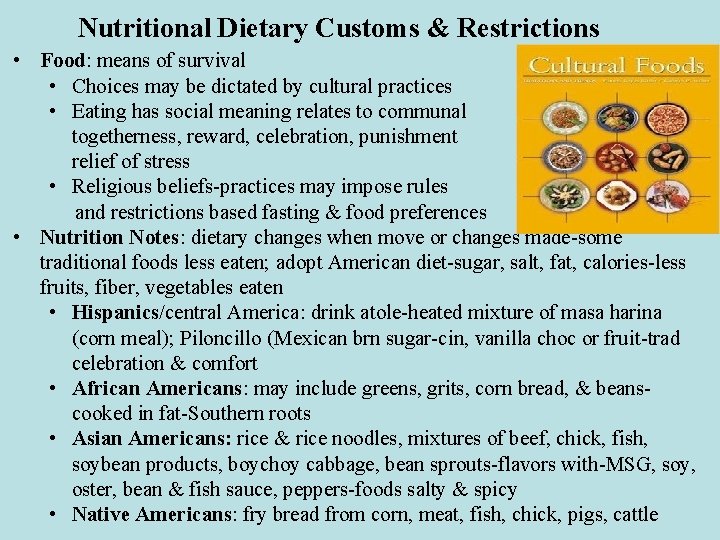 Nutritional Dietary Customs & Restrictions • Food: means of survival • Choices may be