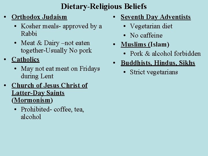 Dietary-Religious Beliefs • Orthodox Judaism • Kosher meals- approved by a Rabbi • Meat