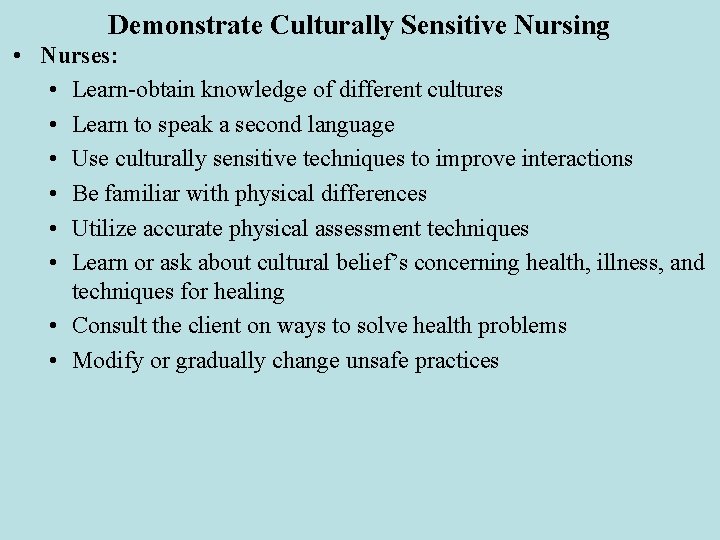 Demonstrate Culturally Sensitive Nursing • Nurses: • Learn-obtain knowledge of different cultures • Learn