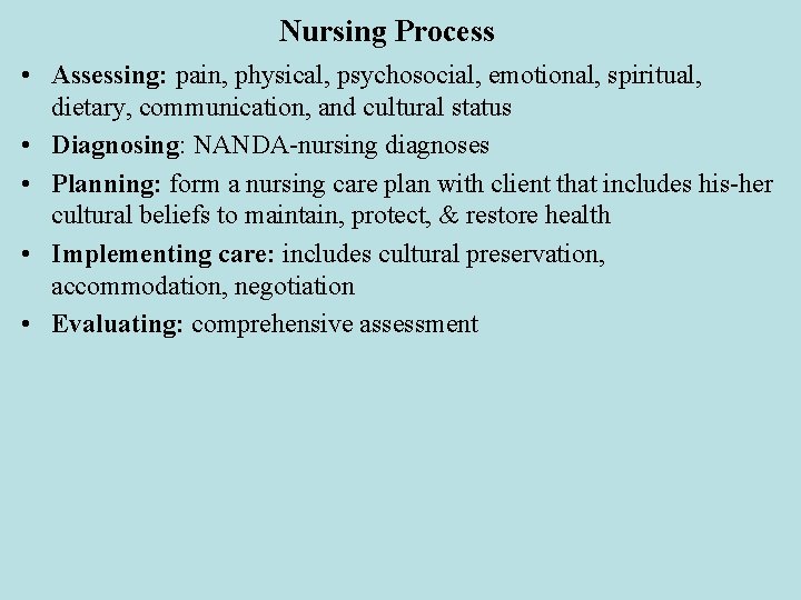 Nursing Process • Assessing: pain, physical, psychosocial, emotional, spiritual, dietary, communication, and cultural status