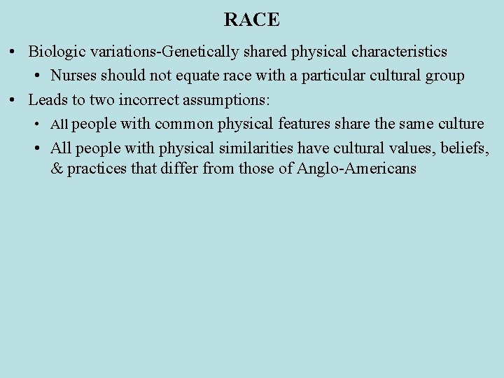 RACE • Biologic variations-Genetically shared physical characteristics • Nurses should not equate race with