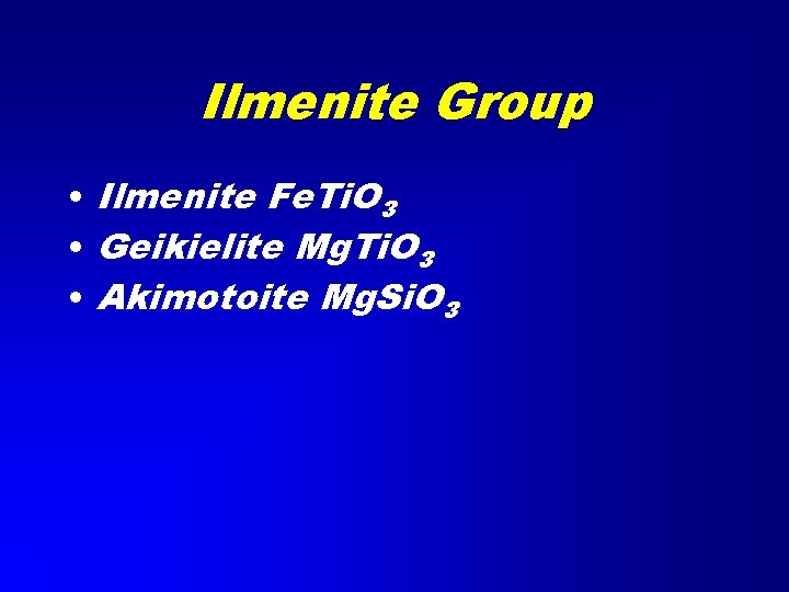 Ilmenite Group • Ilmenite Fe. Ti. O 3 • Geikielite Mg. Ti. O 3