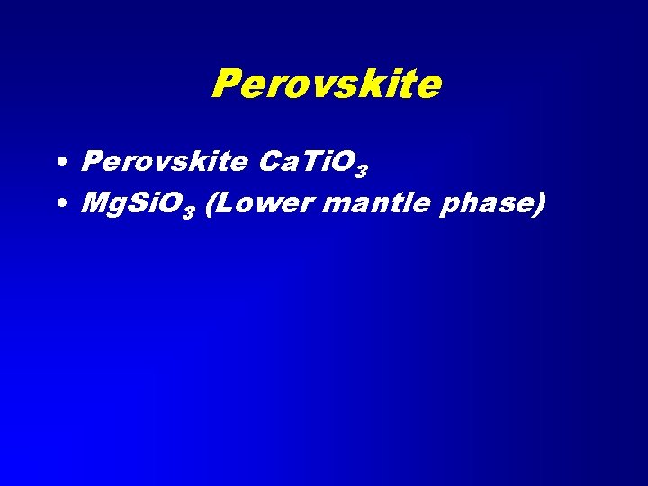 Perovskite • Perovskite Ca. Ti. O 3 • Mg. Si. O 3 (Lower mantle