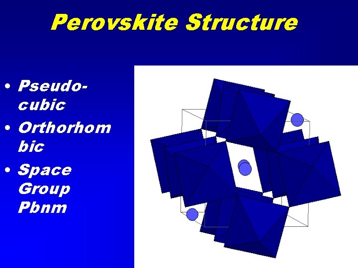 Perovskite Structure • Pseudocubic • Orthorhom bic • Space Group Pbnm 