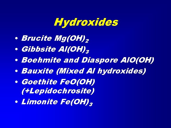 Hydroxides Brucite Mg(OH)2 Gibbsite Al(OH)3 Boehmite and Diaspore Al. O(OH) Bauxite (Mixed Al hydroxides)