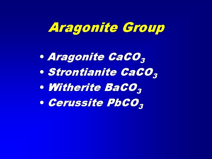 Aragonite Group • Aragonite Ca. CO 3 • Strontianite Ca. CO 3 • Witherite