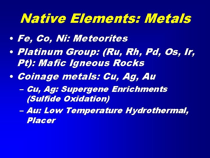 Native Elements: Metals • Fe, Co, Ni: Meteorites • Platinum Group: (Ru, Rh, Pd,
