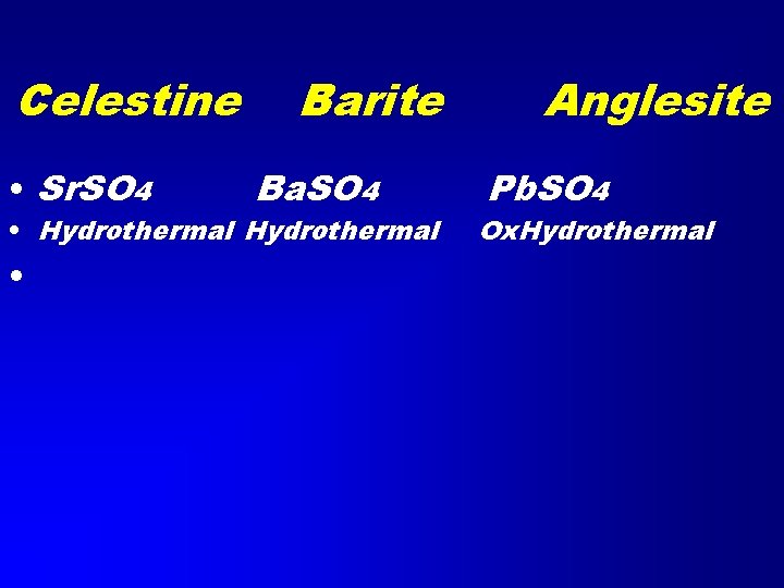 Celestine • Sr. SO 4 Barite Ba. SO 4 • Hydrothermal • Anglesite Pb.