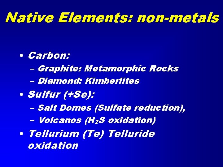 Native Elements: non-metals • Carbon: – Graphite: Metamorphic Rocks – Diamond: Kimberlites • Sulfur