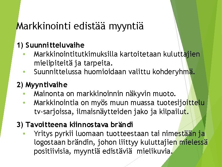 Markkinointi edistää myyntiä 1) Suunnitteluvaihe • Markkinointitutkimuksilla kartoitetaan kuluttajien mielipiteitä ja tarpeita. • Suunnittelussa