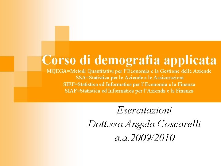 Corso di demografia applicata MQEGA=Metodi Quantitativi per l’Economia e la Gestione delle Aziende SSA=Statistica