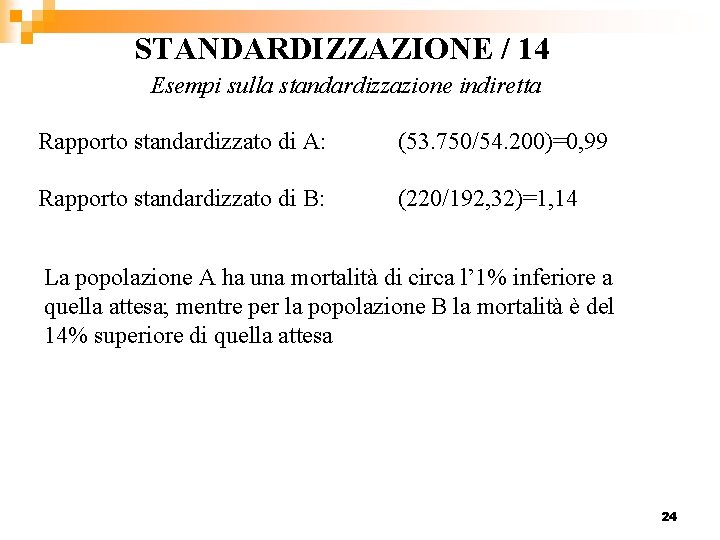 STANDARDIZZAZIONE / 14 Esempi sulla standardizzazione indiretta Rapporto standardizzato di A: (53. 750/54. 200)=0,