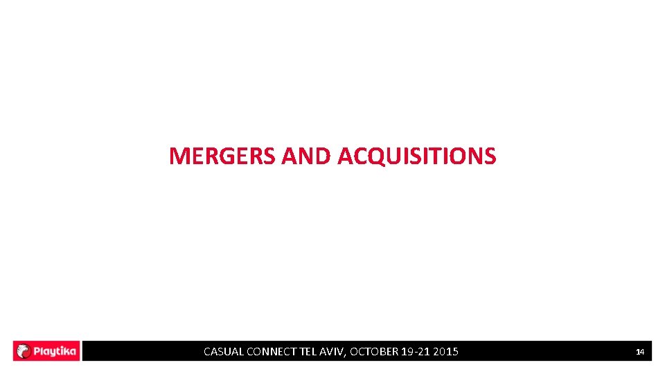 MERGERS AND ACQUISITIONS CASUAL CONNECT TEL AVIV, OCTOBER 19 -21 2015 14 