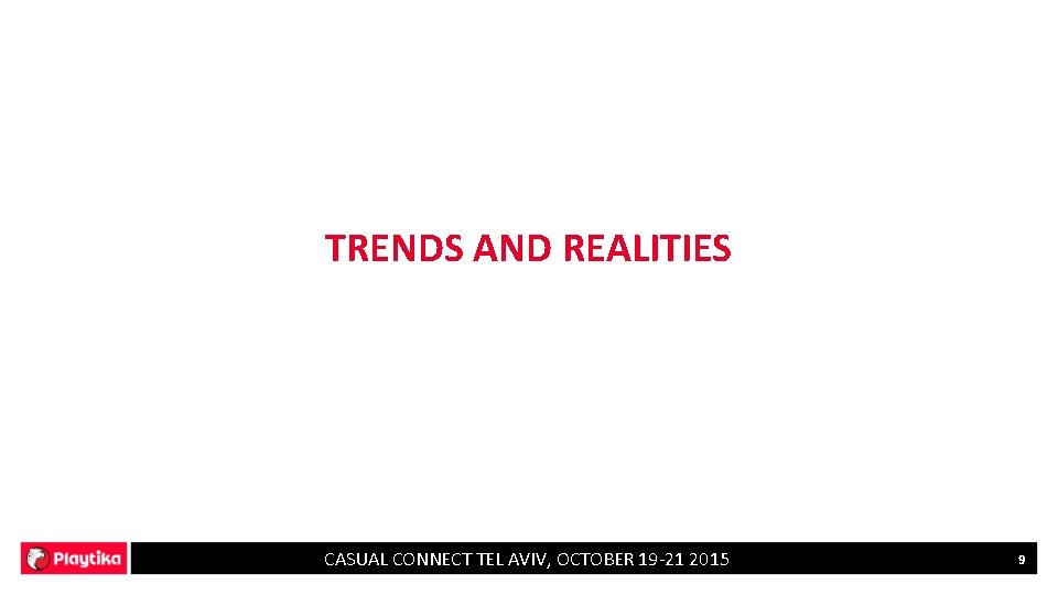 TRENDS AND REALITIES CASUAL CONNECT TEL AVIV, OCTOBER 19 -21 2015 9 