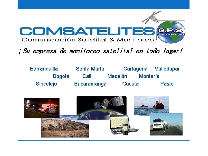 ¡Su empresa de monitoreo satelital en todo lugar! Barranquilla Santa Marta Cartagena Valledupar Bogotá