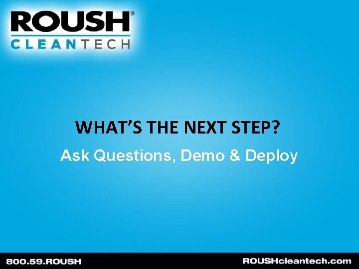 WHAT’S THE NEXT STEP? Ask Questions, Demo & Deploy 