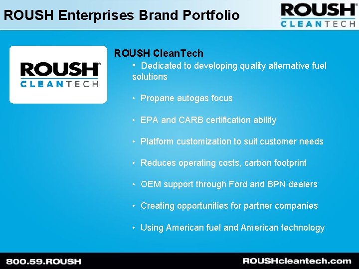 ROUSH Enterprises Brand Portfolio ROUSH Clean. Tech • Dedicated to developing quality alternative fuel