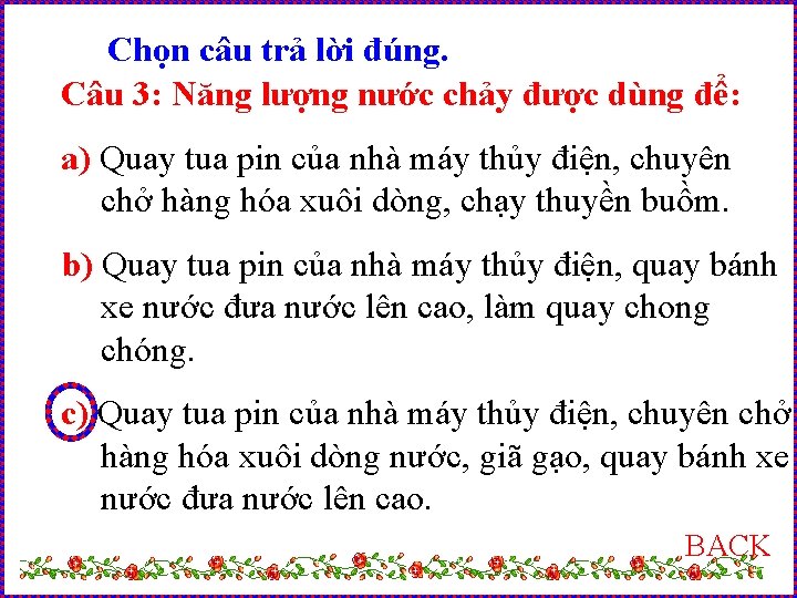 Chọn câu trả lời đúng. Câu 3: Năng lượng nước chảy được dùng để: