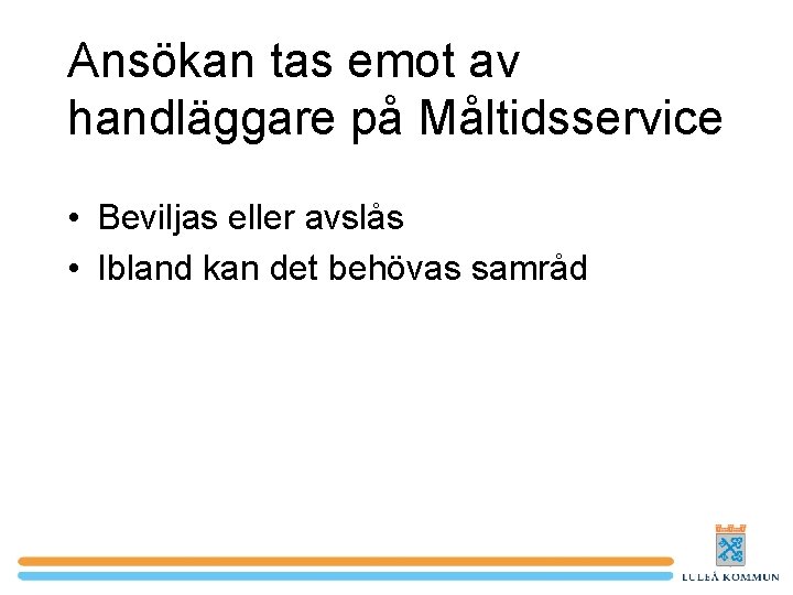 Ansökan tas emot av handläggare på Måltidsservice • Beviljas eller avslås • Ibland kan