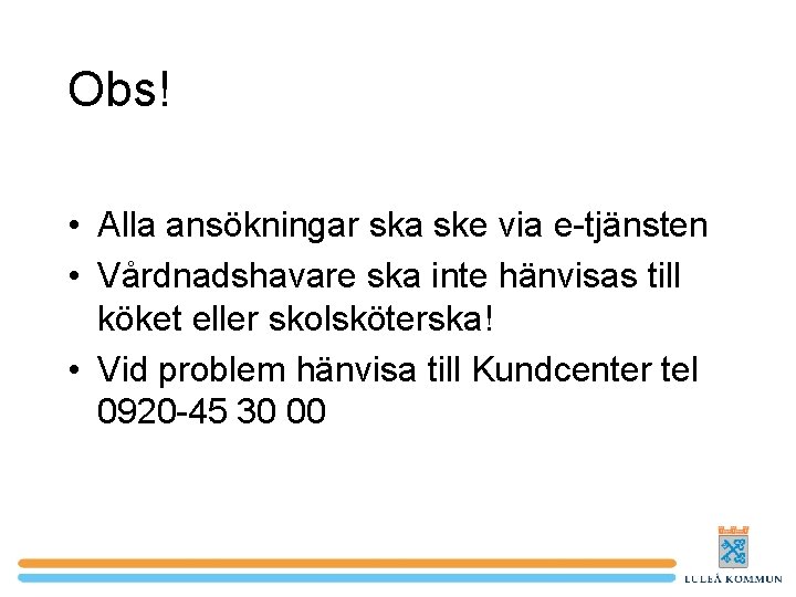 Obs! • Alla ansökningar ska ske via e-tjänsten • Vårdnadshavare ska inte hänvisas till