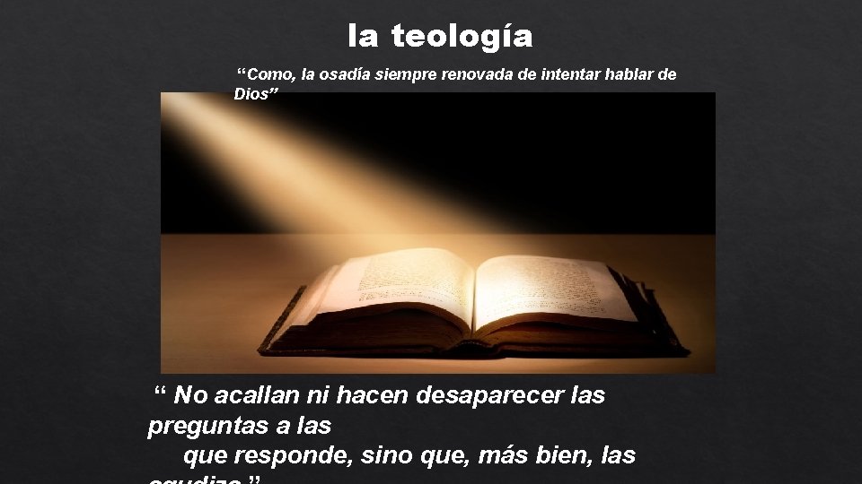 la teología “Como, la osadía siempre renovada de intentar hablar de Dios” “ No