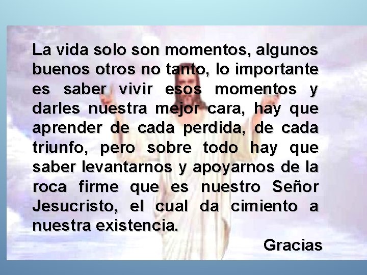 La vida solo son momentos, algunos buenos otros no tanto, lo importante es saber