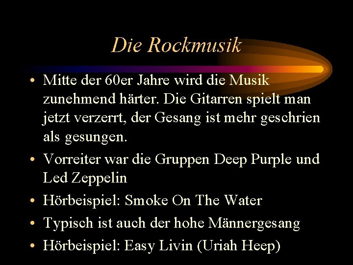 Die Rockmusik • Mitte der 60 er Jahre wird die Musik zunehmend härter. Die