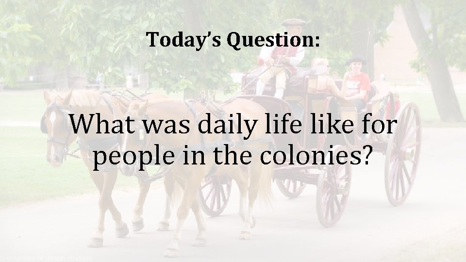 Today’s Question: What was daily life like for people in the colonies? 