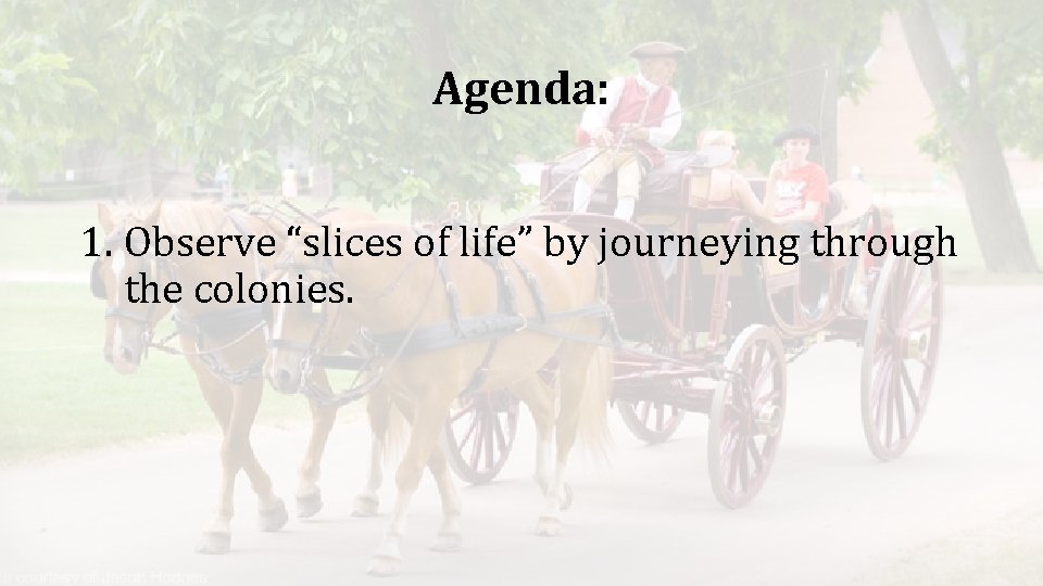 Agenda: 1. Observe “slices of life” by journeying through the colonies. 