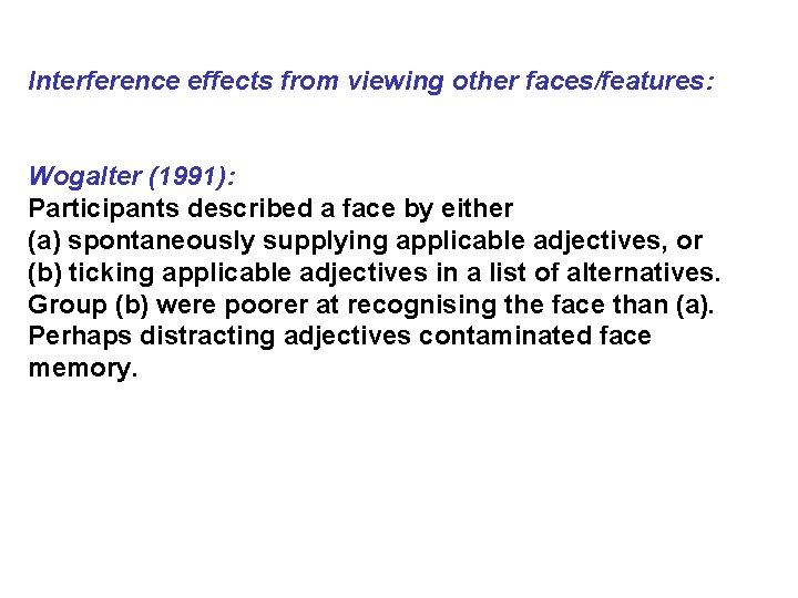 Interference effects from viewing other faces/features: Wogalter (1991): Participants described a face by either