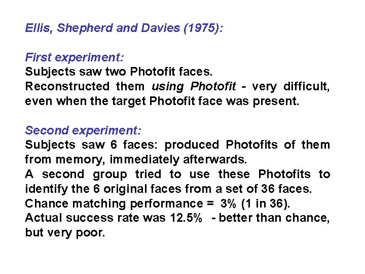 Ellis, Shepherd and Davies (1975): First experiment: Subjects saw two Photofit faces. Reconstructed them