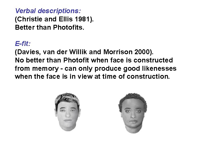 Verbal descriptions: (Christie and Ellis 1981). Better than Photofits. E-fit: (Davies, van der Willik