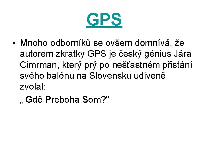  GPS • Mnoho odborníků se ovšem domnívá, že autorem zkratky GPS je český