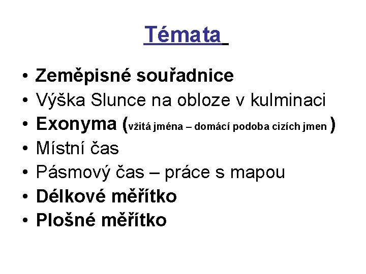 Témata • • Zeměpisné souřadnice Výška Slunce na obloze v kulminaci Exonyma (vžitá jména