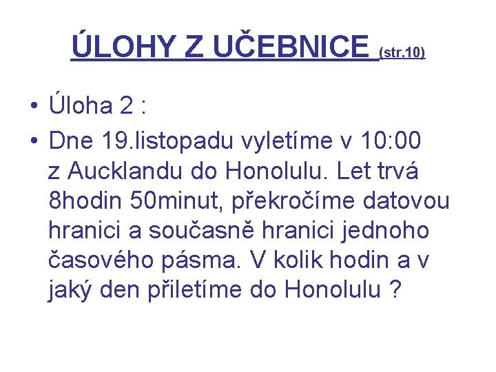 ÚLOHY Z UČEBNICE (str. 10) • Úloha 2 : • Dne 19. listopadu vyletíme